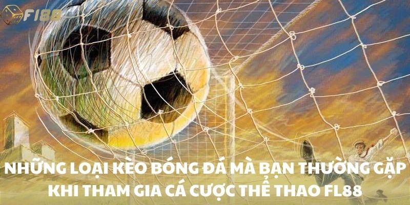 Những loại kèo bóng đá mà bạn thường gặp khi tham gia cá cược thể thao FI88