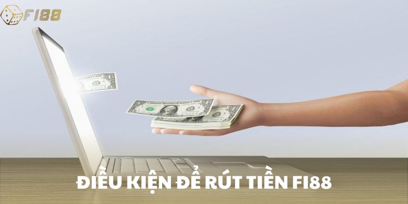 Điều kiện để rút tiền Fi88