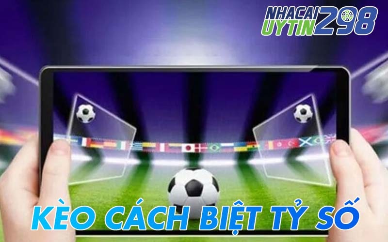 Thông tin về kèo cách biệt tỷ số và cách bắt kèo hay
