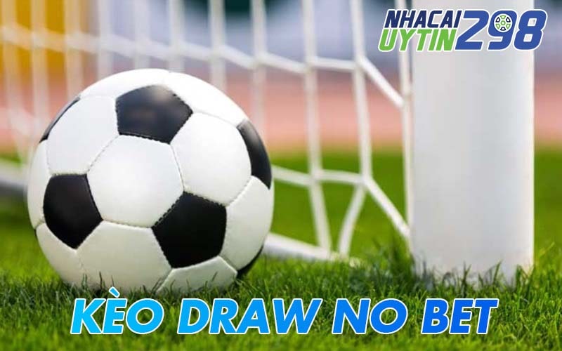 Kèo Draw No Bet là gì? Chiến thuật chọn kèo cực chuẩn