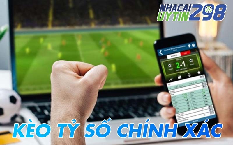 Kèo tỷ số chính xác là gì? Cách bắt kèo ăn to cho dân chơi