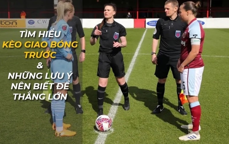 Tìm hiểu kèo giao bóng trước và các lưu ý để thắng nên biết