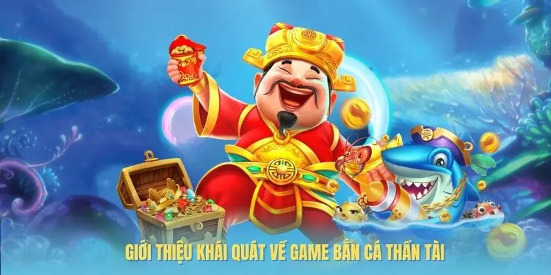 Tổng quan game Bắn cá thần tài hấp dẫn top 1 hiện nay