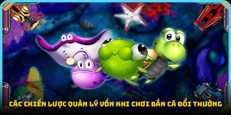 Các chiến lược quản lý vốn khi chơi bắn cá đổi thưởng
