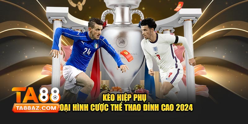 Kèo Hiệp Phụ Ta88 - Tất Tần Tật Về Cá Cược Trong Thời Gian Bổ Sung 1 Kèo Hiệp Phụ