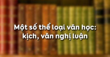 Bài soạn Một số thể loại văn học: Kịch, nghị luận (Ngữ Văn 11) hay nhất