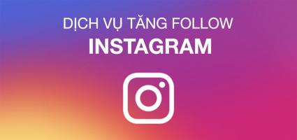 Dịch vụ tăng follow instargram tốt, uy tín nhất hiện nay