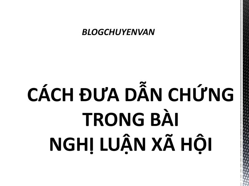 Muốn bài văn thuyết phục phải có dẫn chứng cụ thể