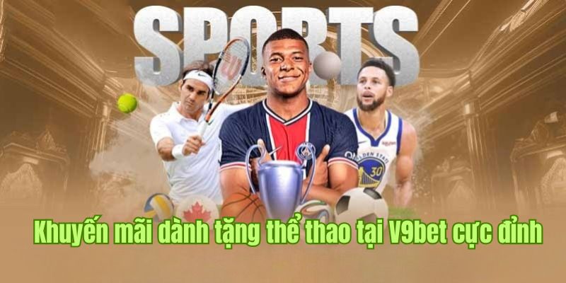 Khuyến mãi dành tặng người chơi thể thao tại V9bet cực đỉnh
